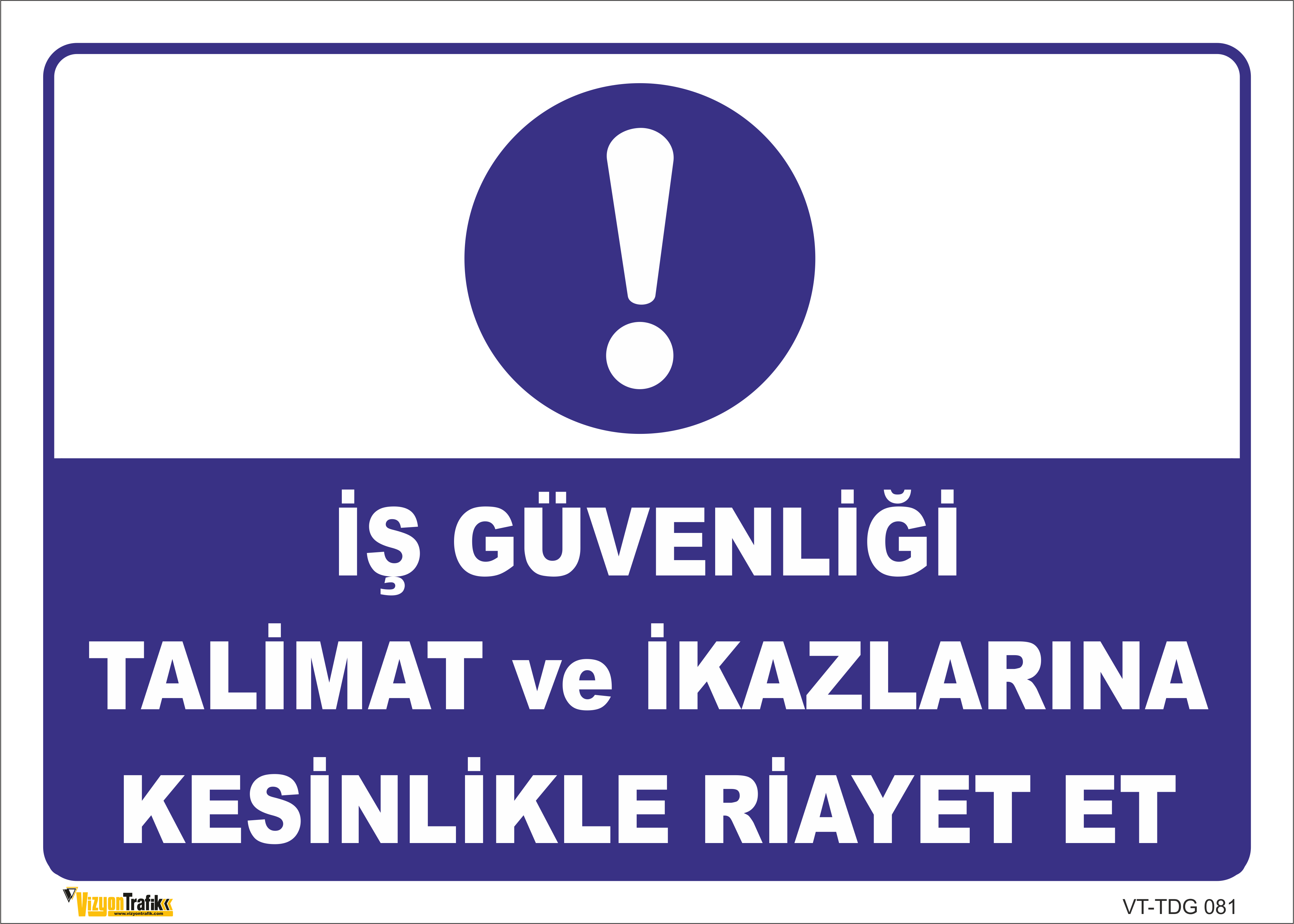  İŞ GÜVENLİĞİ TALİMAT VE İKAZLARINA KESİNLİKLE RİAYET ET LEVHASI TDG 081